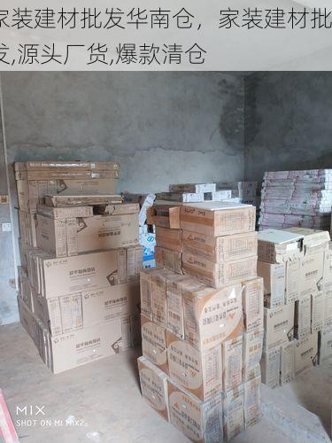 家装建材批发华南仓，家装建材批发,源头厂货,爆款清仓