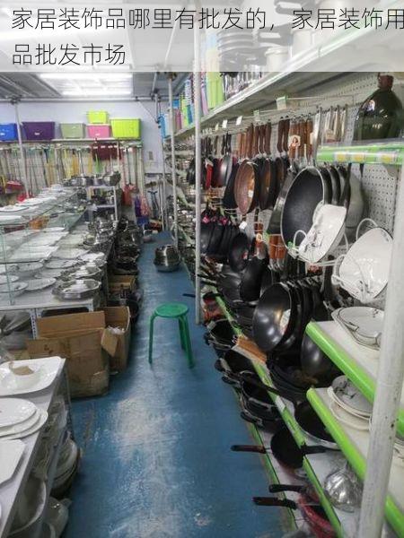 家居装饰品哪里有批发的，家居装饰用品批发市场