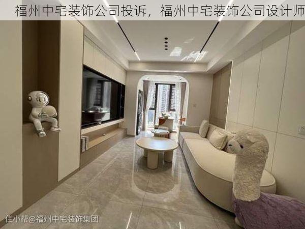 福州中宅装饰公司投诉，福州中宅装饰公司设计师