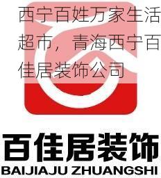 西宁百姓万家生活超市，青海西宁百佳居装饰公司