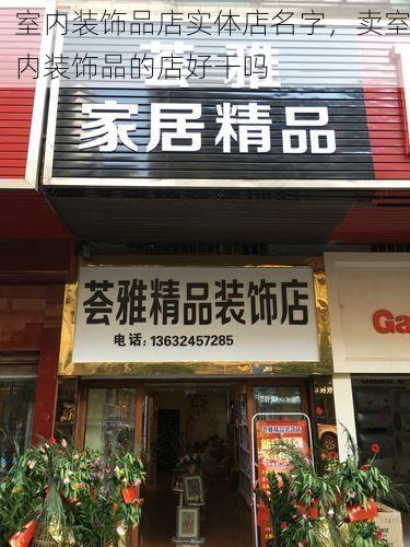 室内装饰品店实体店名字，卖室内装饰品的店好干吗