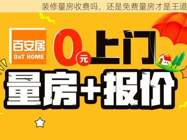 装修量房收费吗，还是免费量房才是王道