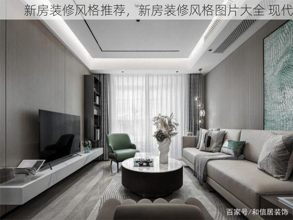 新房装修风格推荐，新房装修风格图片大全 现代