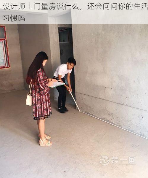 设计师上门量房谈什么，还会问问你的生活习惯吗