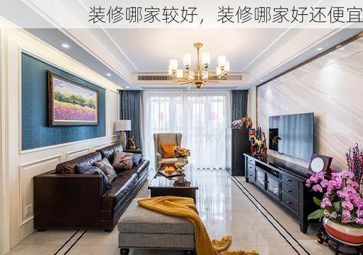装修哪家较好，装修哪家好还便宜