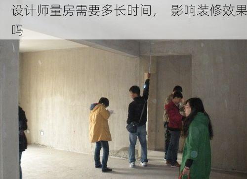 设计师量房需要多长时间，  影响装修效果吗