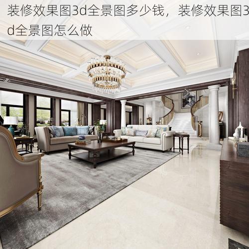 装修效果图3d全景图多少钱，装修效果图3d全景图怎么做
