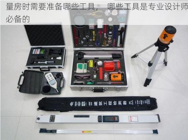 量房时需要准备哪些工具，  哪些工具是专业设计师必备的