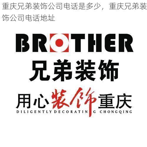 重庆兄弟装饰公司电话是多少，重庆兄弟装饰公司电话地址