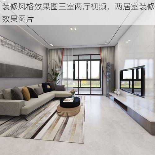 装修风格效果图三室两厅视频，两居室装修效果图片