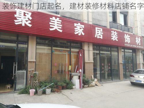 装饰建材门店起名，建材装修材料店铺名字
