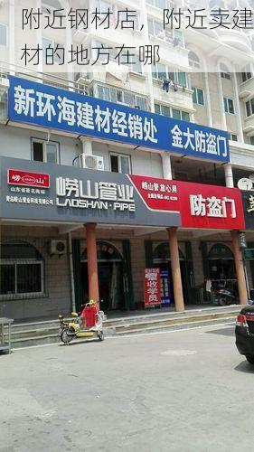 附近钢材店，附近卖建材的地方在哪
