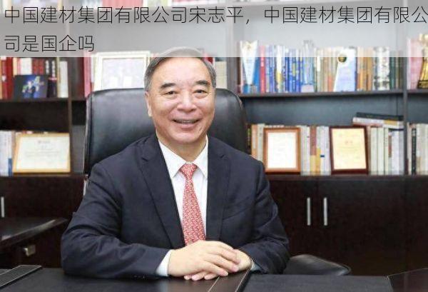 中国建材集团有限公司宋志平，中国建材集团有限公司是国企吗