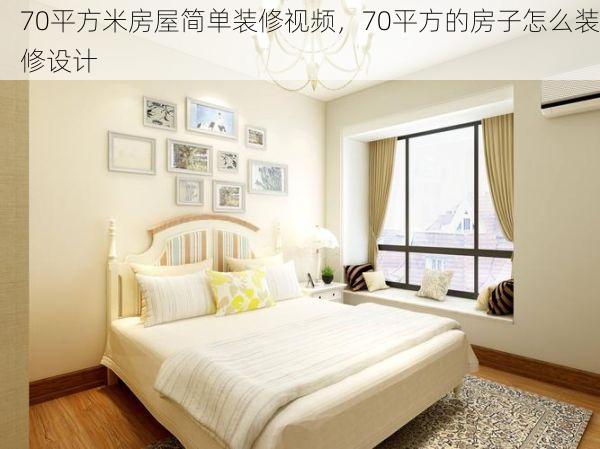 70平方米房屋简单装修视频，70平方的房子怎么装修设计