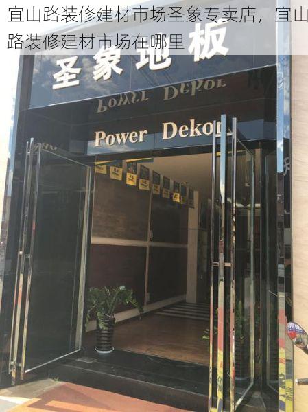 宜山路装修建材市场圣象专卖店，宜山路装修建材市场在哪里