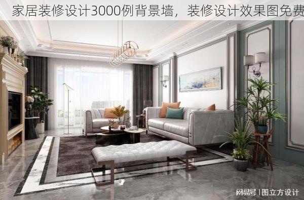 家居装修设计3000例背景墙，装修设计效果图免费