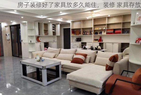 房子装修好了家具放多久能住，装修 家具存放