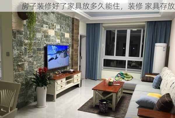房子装修好了家具放多久能住，装修 家具存放