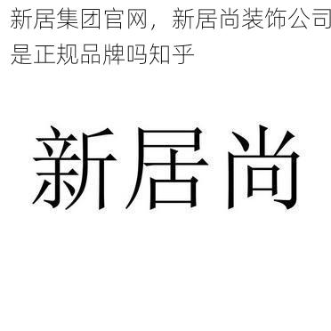 新居集团官网，新居尚装饰公司是正规品牌吗知乎