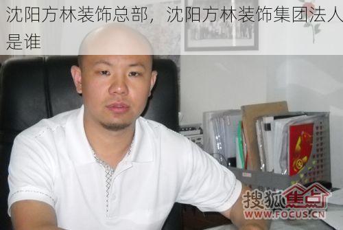 沈阳方林装饰总部，沈阳方林装饰集团法人是谁
