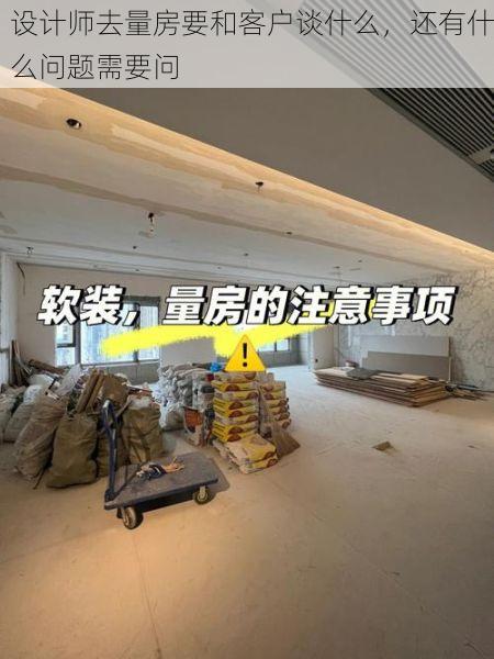 设计师去量房要和客户谈什么，还有什么问题需要问