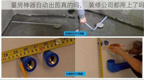 量房神器自动出图真的吗，  装修公司都用上了吗