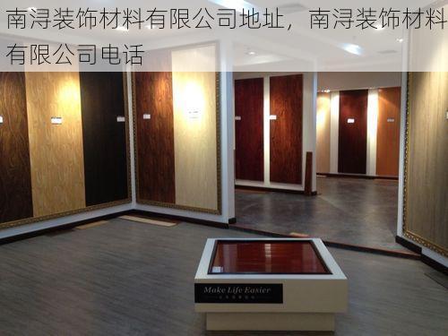 南浔装饰材料有限公司地址，南浔装饰材料有限公司电话