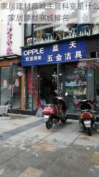 家居建材商城主管科室是什么，家居建材商城排名