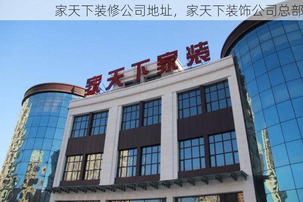 家天下装修公司地址，家天下装饰公司总部