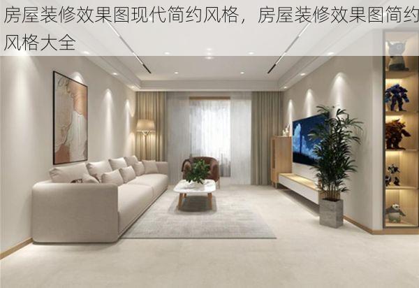 房屋装修效果图现代简约风格，房屋装修效果图简约风格大全