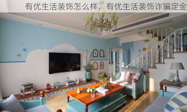 有优生活装饰怎么样，有优生活装饰诈骗定金
