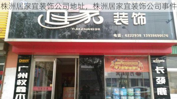 株洲居家宜装饰公司地址，株洲居家宜装饰公司事件