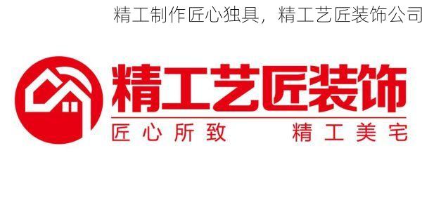 精工制作匠心独具，精工艺匠装饰公司