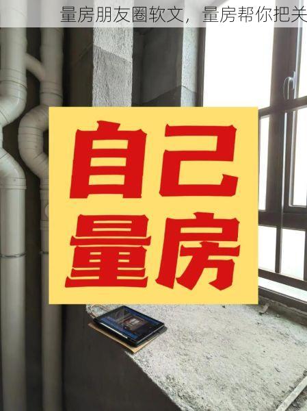 量房朋友圈软文，量房帮你把关