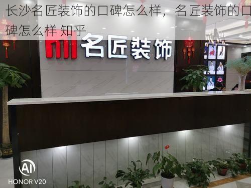 长沙名匠装饰的口碑怎么样，名匠装饰的口碑怎么样 知乎