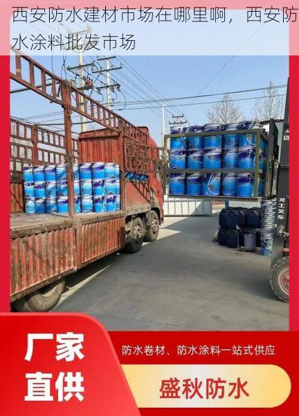西安防水建材市场在哪里啊，西安防水涂料批发市场