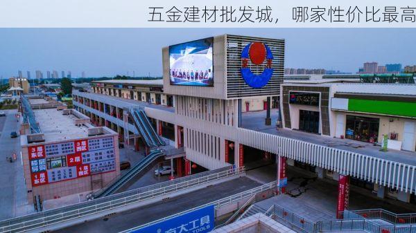 五金建材批发城，哪家性价比最高