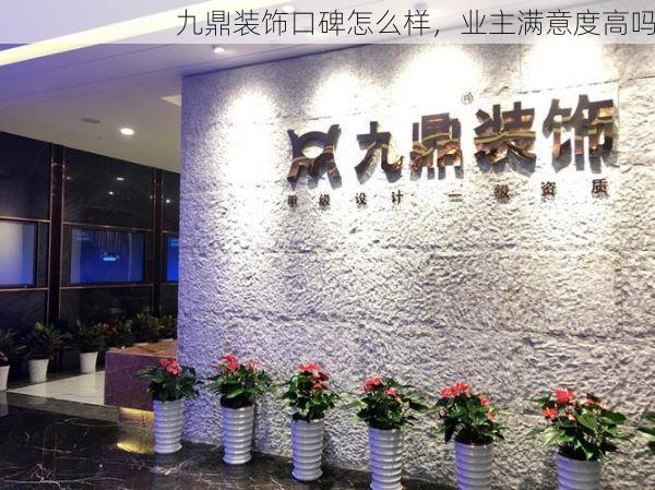 九鼎装饰口碑怎么样，业主满意度高吗