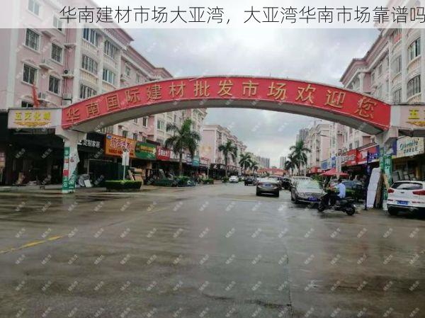 华南建材市场大亚湾，大亚湾华南市场靠谱吗