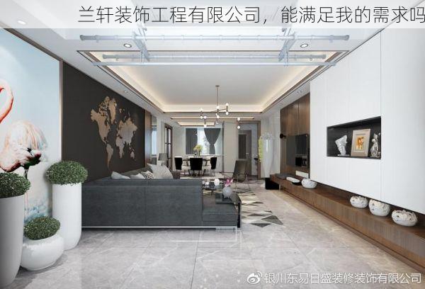 兰轩装饰工程有限公司，能满足我的需求吗