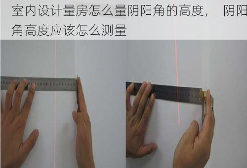 室内设计量房怎么量阴阳角的高度，  阴阳角高度应该怎么测量