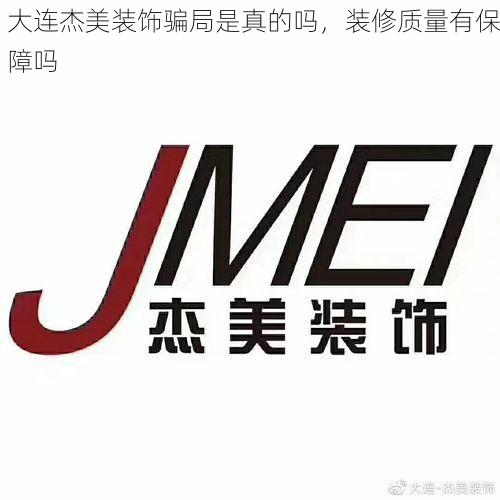 大连杰美装饰骗局是真的吗，装修质量有保障吗