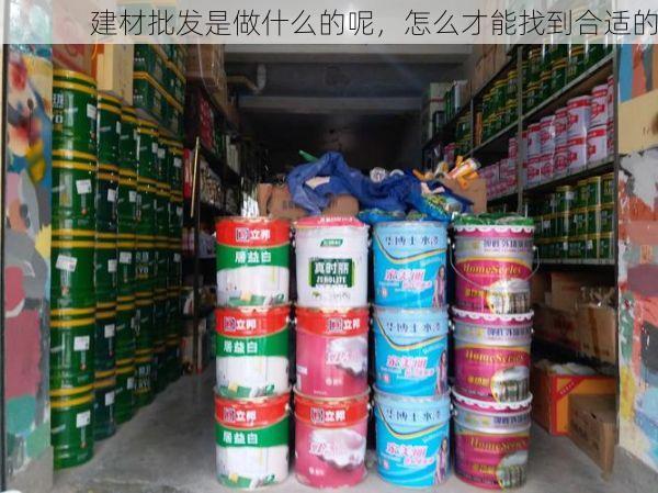 建材批发是做什么的呢，怎么才能找到合适的