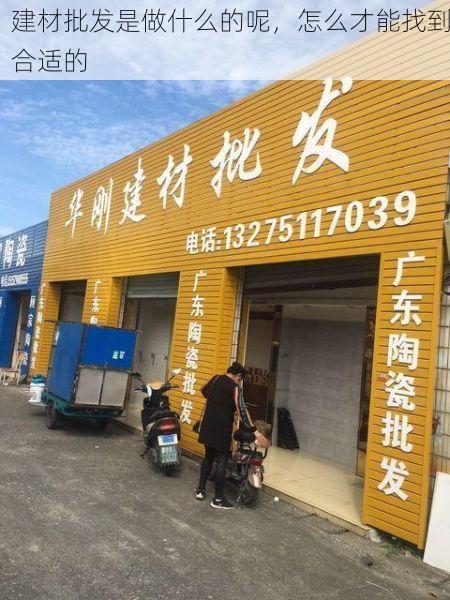 建材批发是做什么的呢，怎么才能找到合适的