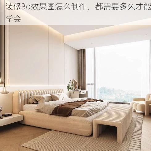 装修3d效果图怎么制作，都需要多久才能学会