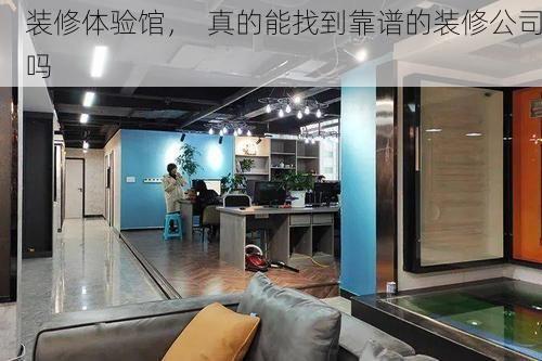 装修体验馆，  真的能找到靠谱的装修公司吗