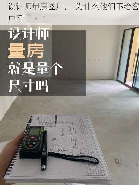 设计师量房图片，  为什么他们不给客户看