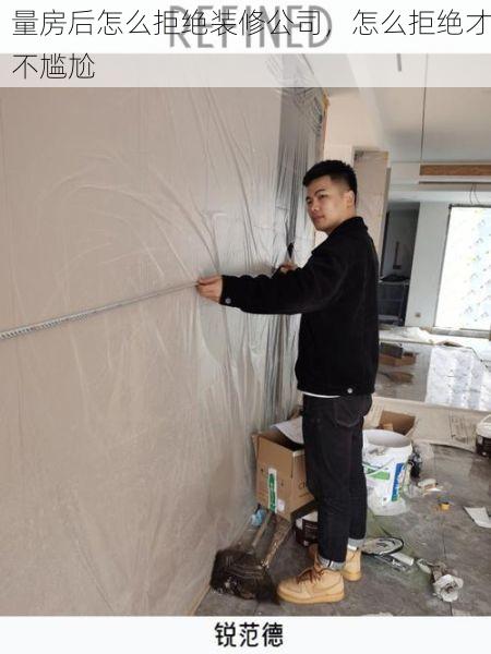 量房后怎么拒绝装修公司，怎么拒绝才不尴尬