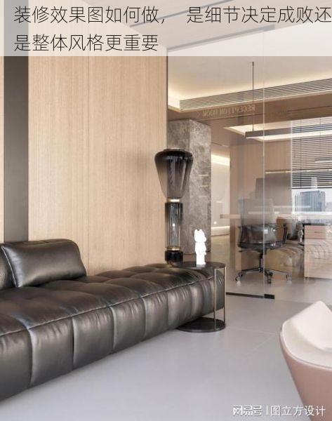 装修效果图如何做，  是细节决定成败还是整体风格更重要