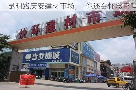昆明路庆安建材市场，  你还会怀念它吗